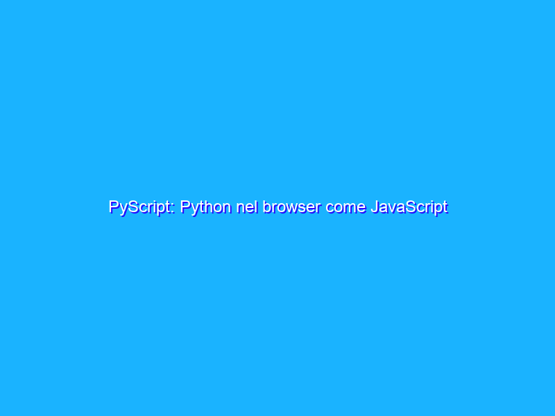 PyScript: Python nel browser come JavaScript