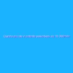 Questa piccola e potente powerbank da 10.000mAh è a soli 8€