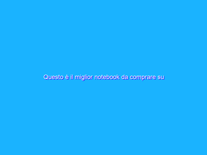 Questo è il miglior notebook da comprare su Amazon adesso