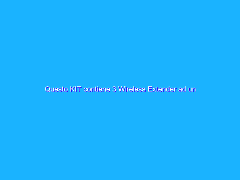 Questo KIT contiene 3 Wireless Extender ad un prezzo mai visto prima su Amazon