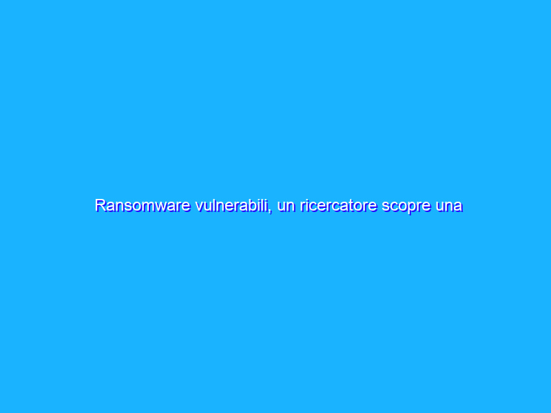 Ransomware vulnerabili, un ricercatore scopre una falla
