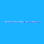 Realme lancia il primo Pad Mini e la serie 9 con gli smartphone 4G e 5G in Europa