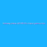Samsung Galaxy S21 FE 5G, il top di gamma è tuo a PREZZO FOLLE (-37%)