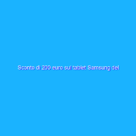 Sconto di 200 euro sul tablet Samsung del momento: spettacolare