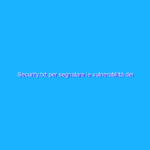 Security.txt per segnalare le vulnerabilità dei siti Web