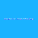 Setting the Record Straight on Match Group’s Cynical Campaign Against Google Play