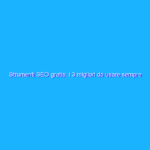 Strumenti SEO gratis: i 3 migliori da usare sempre
