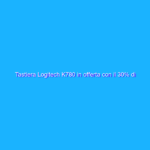Tastiera Logitech K780 in offerta con il 30% di sconto su AMAZON