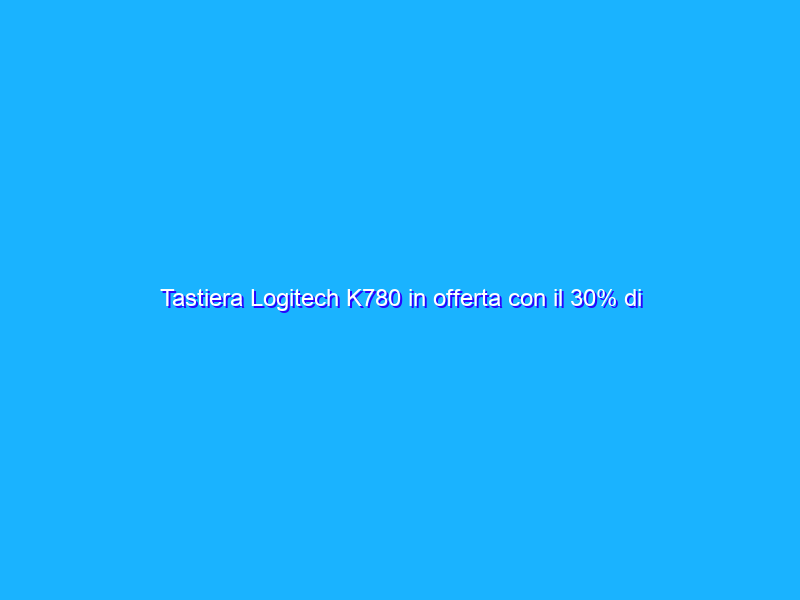 Tastiera Logitech K780 in offerta con il 30% di sconto su AMAZON