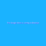 The Google Store is coming to Brooklyn