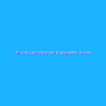 Un solo caricatore per 6 dispositivi diversi: comodo e IN SCONTO