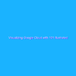Visualizing Google Cloud with 101 illustrated references