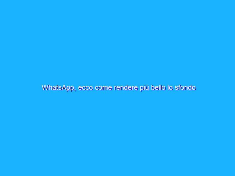 WhatsApp, ecco come rendere più bello lo sfondo nelle chat
