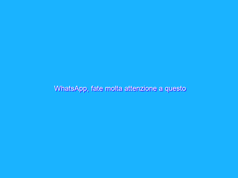 WhatsApp, fate molta attenzione a questo messaggio truffa
