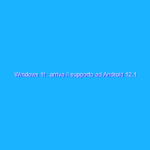 Windows 11: arriva il supporto ad Android 12.1