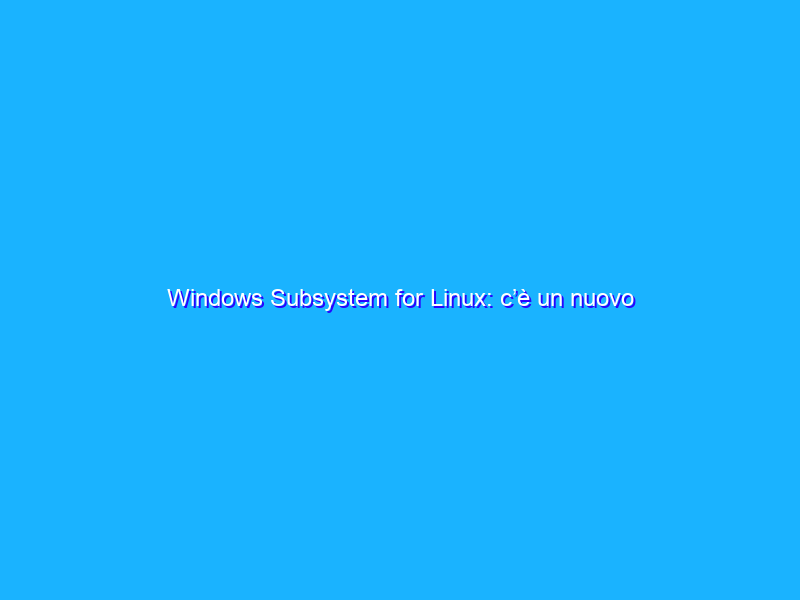 Windows Subsystem for Linux: c’è un nuovo malware