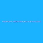WordPress 6: alcune feature poco note ma notevoli