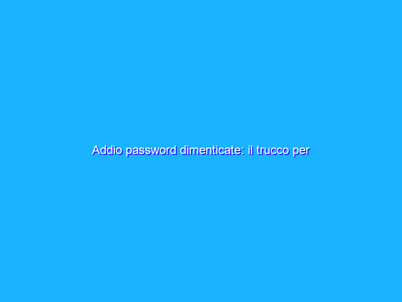 Addio password dimenticate: il trucco per ricordarsele