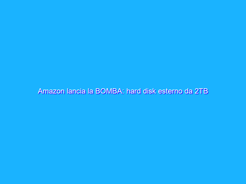 Amazon lancia la BOMBA: hard disk esterno da 2TB WD a metà prezzo