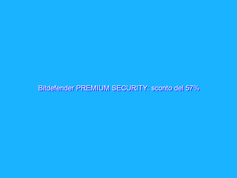 Bitdefender PREMIUM SECURITY: sconto del 57%