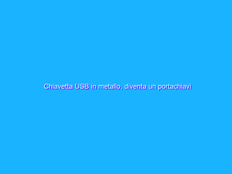 Chiavetta USB in metallo, diventa un portachiavi con 32 GB e 3.0