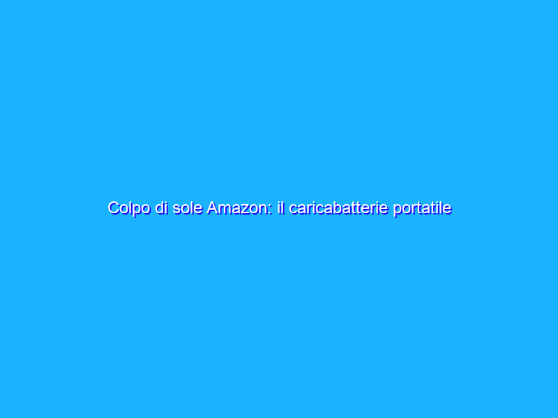 Colpo di sole Amazon: il caricabatterie portatile INIU prendilo ora a 16€