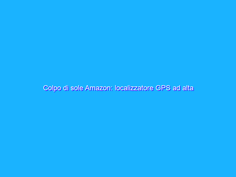 Colpo di sole Amazon: localizzatore GPS ad alta precisione per auto a 2€