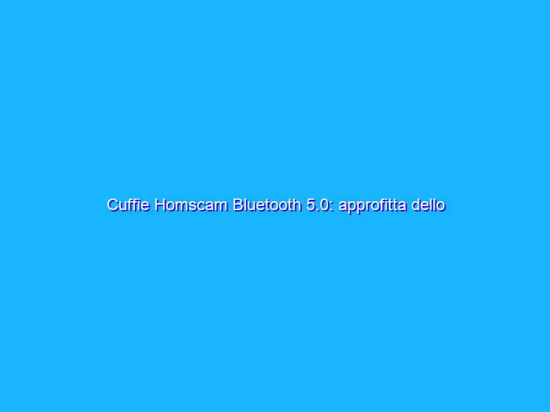 Cuffie Homscam Bluetooth 5.0: approfitta dello sconto oltre il 50% su Amazon