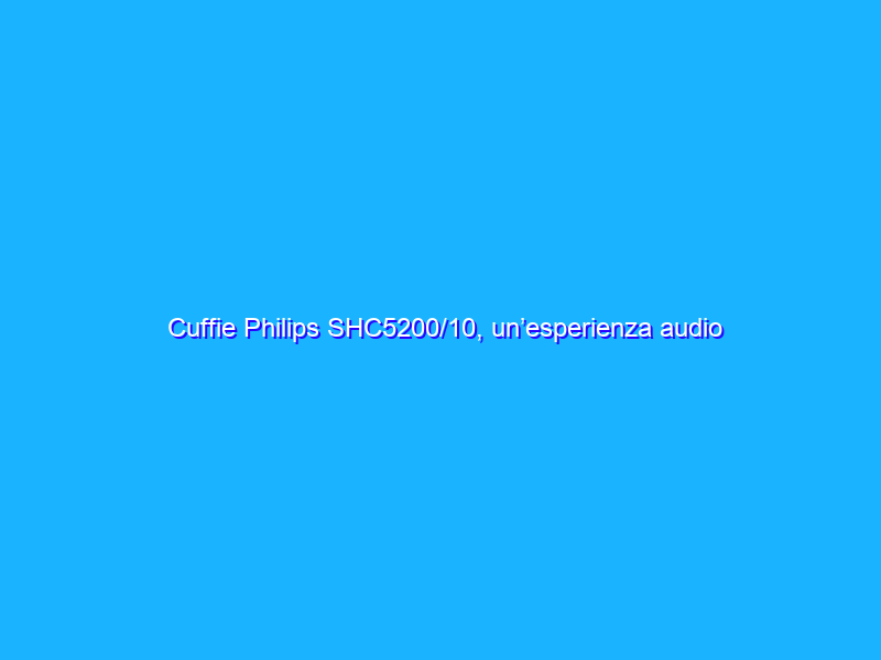 Cuffie Philips SHC5200/10, un’esperienza audio senza pari a soli 31€