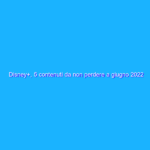 Disney+, 5 contenuti da non perdere a giugno 2022