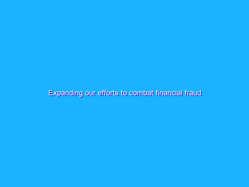Expanding our efforts to combat financial fraud in ads