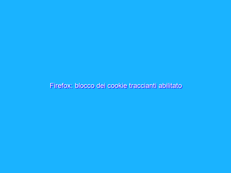 Firefox: blocco dei cookie traccianti abilitato di default