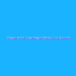 Google at the Copenhagen Democracy Summit