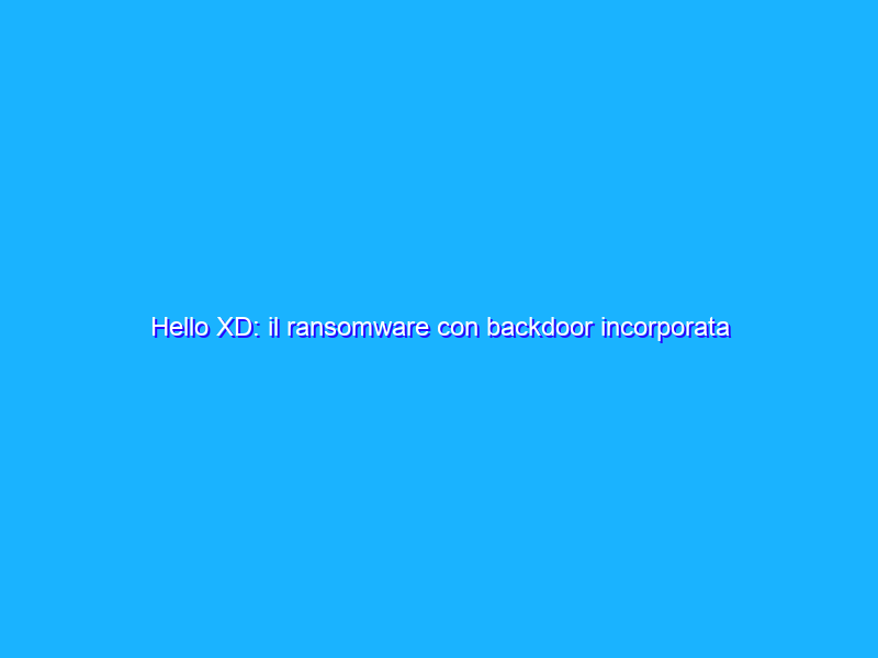Hello XD: il ransomware con backdoor incorporata