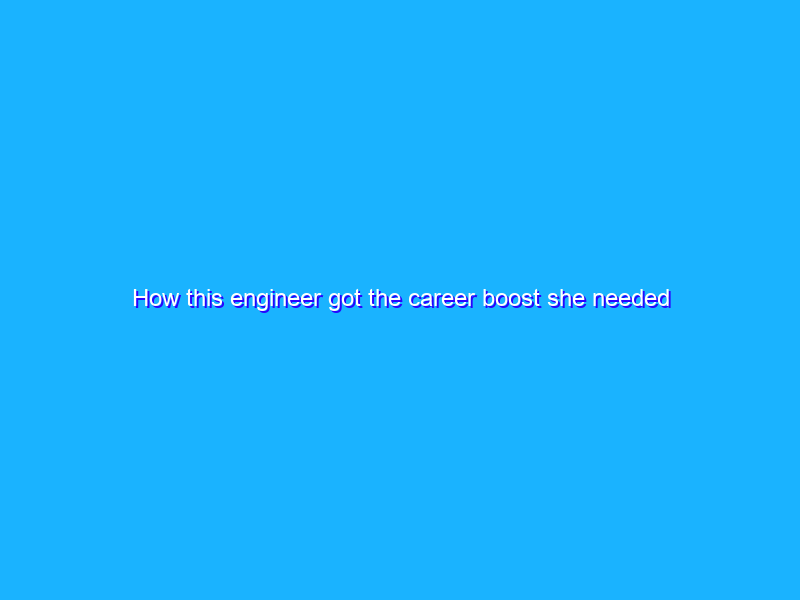 How this engineer got the career boost she needed