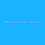 Il Prime Day di Amazon torna il 12 e il 13 luglio con moltissime offerte!