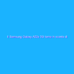 Il Samsung Galaxy A52s 5G torna in sconto di 200€