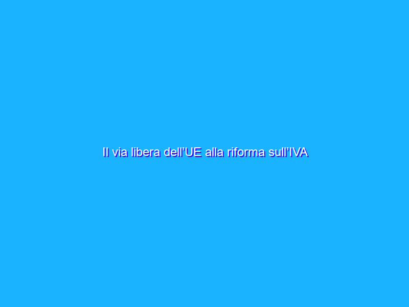 Il via libera dell’UE alla riforma sull’IVA incentiverà il mercato del fotovoltaico?