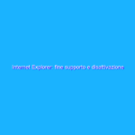 Internet Explorer: fine supporto e disattivazione forzata