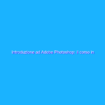 Introduzione ad Adobe Photoshop: il corso in offerta