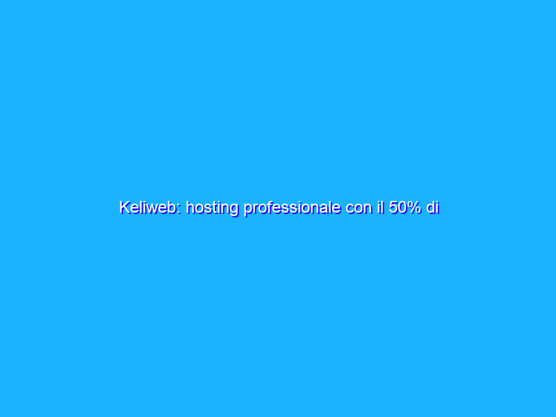 Keliweb: hosting professionale con il 50% di sconto