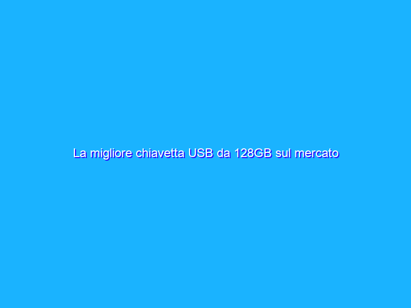 La migliore chiavetta USB da 128GB sul mercato svenduta su Amazon