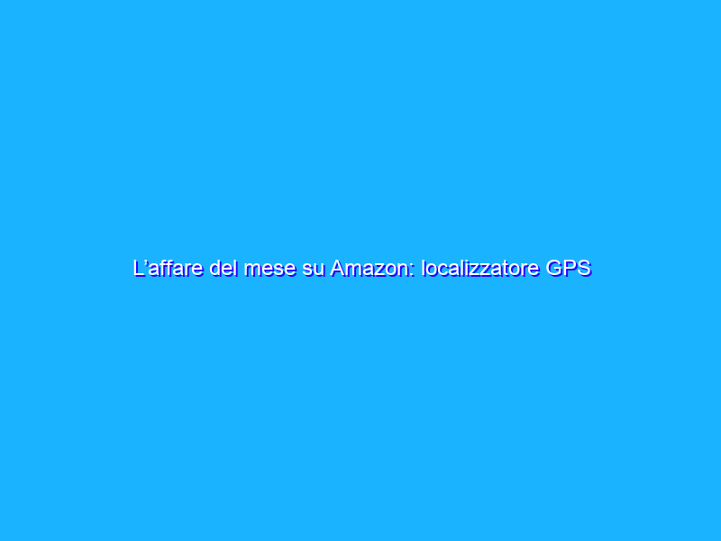 L’affare del mese su Amazon: localizzatore GPS per auto a soli 2€