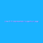 Linux 5.19: implementato il supporto al Large Extent Count con XFS