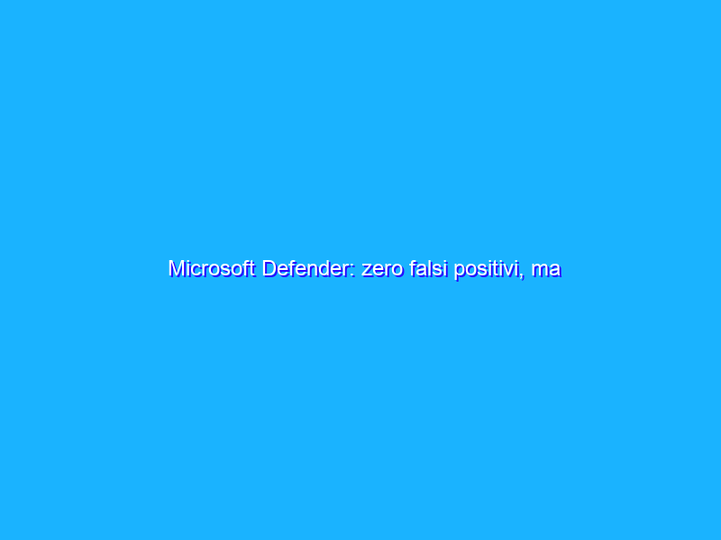 Microsoft Defender: zero falsi positivi, ma c’è di meglio