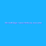 Microsoft Edge: nuova interfaccia, ecco come abilitarla