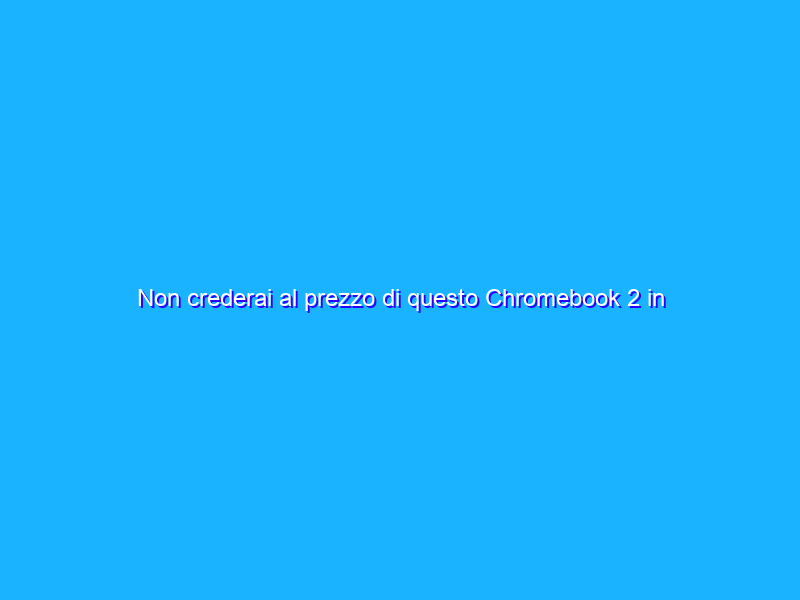 Non crederai al prezzo di questo Chromebook 2 in 1 di Lenovo