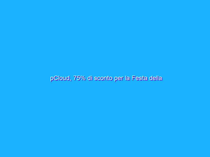 pCloud, 75% di sconto per la Festa della Repubblica