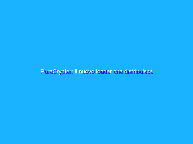 PureCrypter: il nuovo loader che distribuisce malware