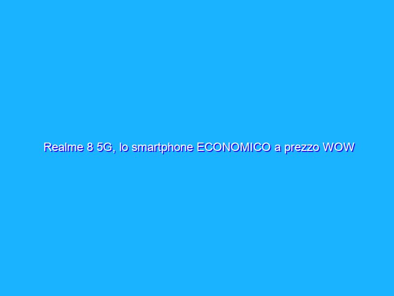 Realme 8 5G, lo smartphone ECONOMICO a prezzo WOW (145€ su eBay)